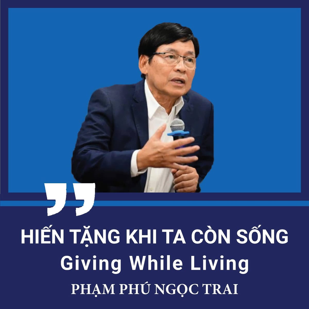 PHẠM PHÚ NGỌC TRAI:  “HIẾN TẶNG KHI TA CÒN SỐNG”